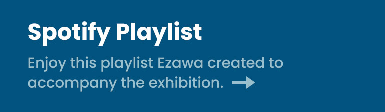 Enjoy this playlist Ezawa created to accompany the exhibition.